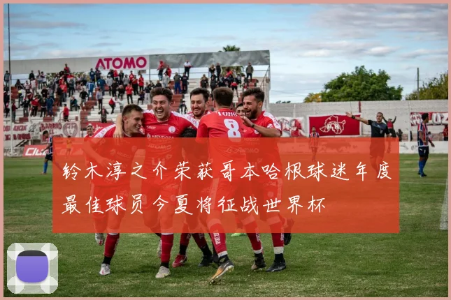 铃木淳之介荣获哥本哈根球迷年度最佳球员今夏将征战世界杯